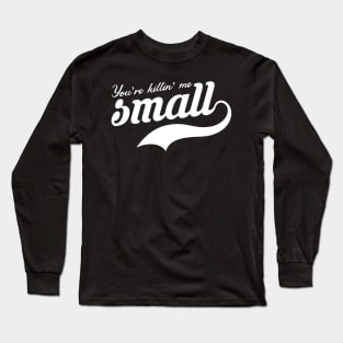 You're Killing Me Smalls Long Sleeve T-Shirt